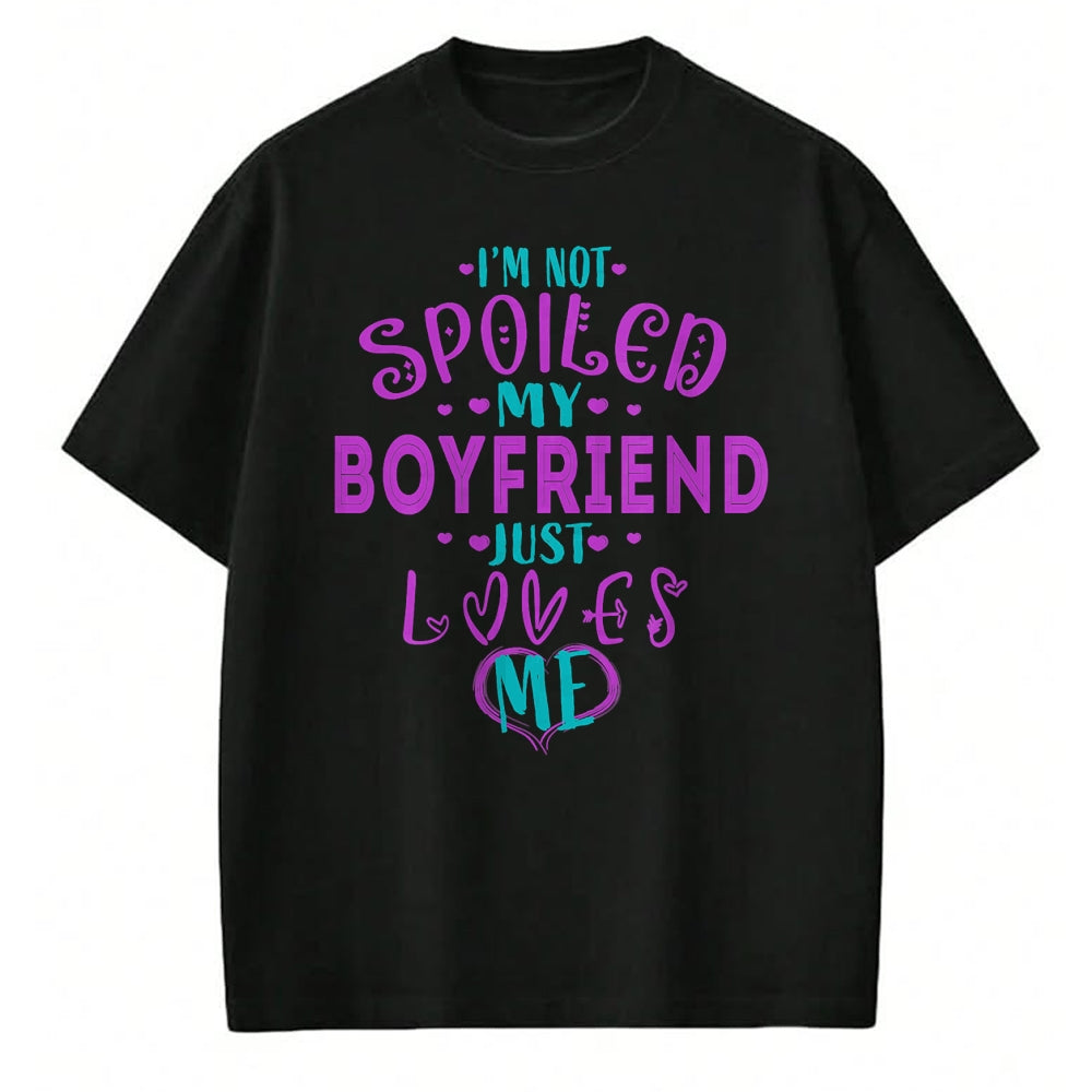 Best Wife Shirt, Wife and Husband Unisex T-Shirt/Hoodie/Sweatshirt HLT00 - IM NOT SPOILED MY BOYFRIEND JUST LOVES ME T-Shirt