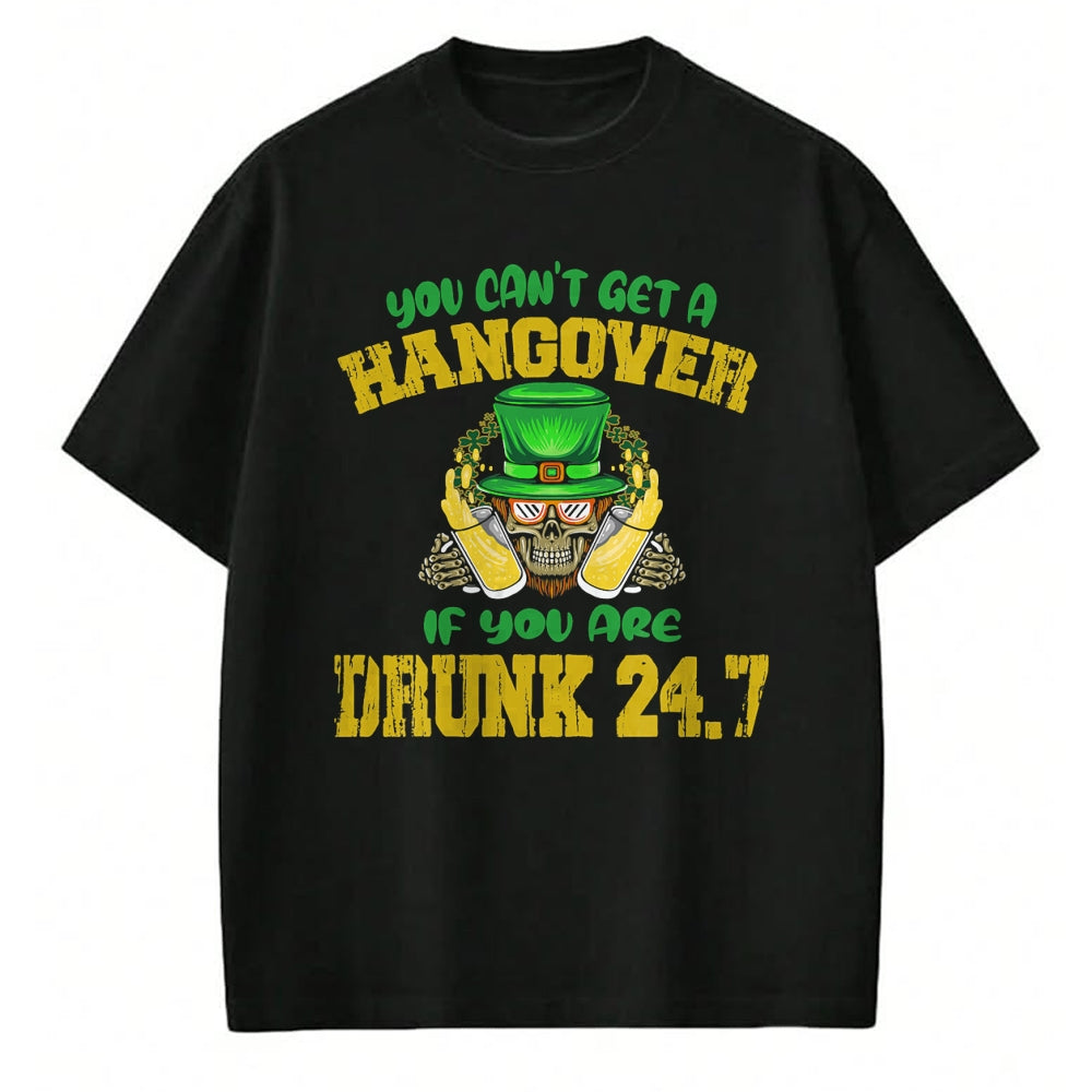Patrick Day Shirts for Family, Funny Patrick Day shirts, st patrick's day Unisex T-Shirt/Hoodie/Sweatshirt HLT00 - You Can_t Get A Hangover If You Are Drunk 247 St Patrick Day T-Shirt