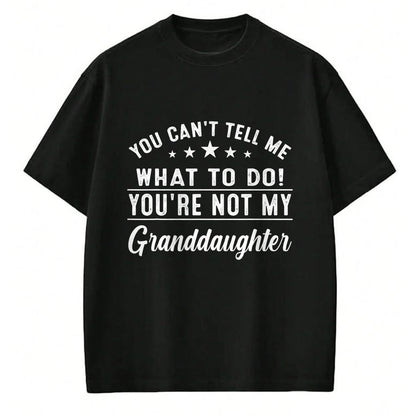 Best Grandpa Shirt, Proud Grandpa Unisex T-Shirt/Hoodie/Sweatshirt HLT00 - You Can't Tell Me What To Do You're Not My Granddaughter T-Shirt (3)