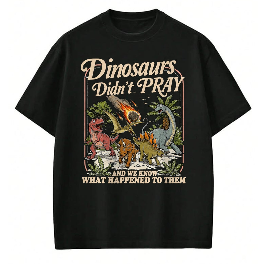 Best Dinosaur Lover Shirt, Funny Dinosaur UnisexT-Shirt/Hoodie/Sweatshirt HLT00 - Dinosaurs Didn_t Pray and we Know What Happened to Them T-Shirt