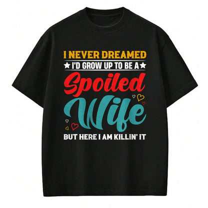 Best Wife Shirt, Wife and Husband Unisex T-Shirt/Hoodie/Sweatshirt HLT00 - Gift for wife T shirt, spoiled wife   Spoiled Wife Killing It! T-Shirt