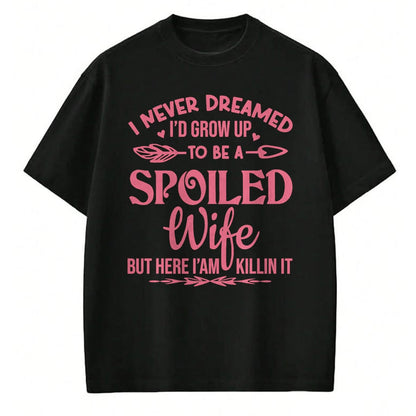 Best Wife Shirt, Wife and Husband Unisex T-Shirt/Hoodie/Sweatshirt HLT00 - Gift for wife T shirt, spoiled wife   I never dreamed i'd grow up to be a spoiled wife Pullover Hood (5)