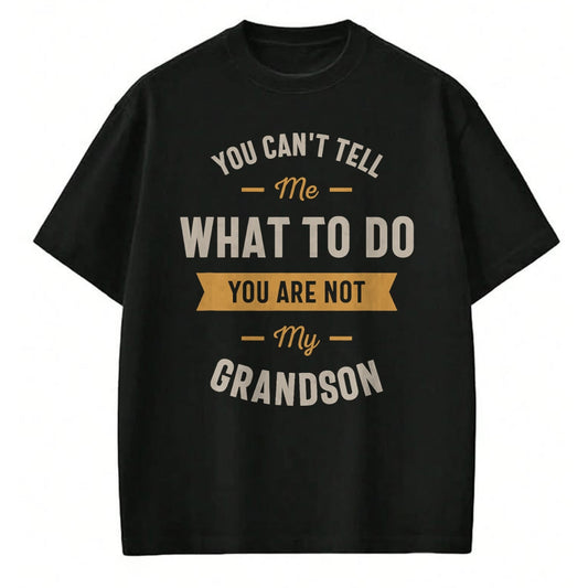 Best Grandpa Shirt, Proud Grandpa Unisex T-Shirt/Hoodie/Sweatshirt HLT00 - You can't tell me what to do you are not my grandson T-Shirt