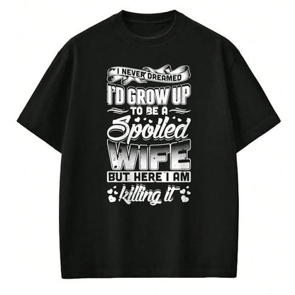Best Wife Shirt, Wife and Husband Unisex T-Shirt/Hoodie/Sweatshirt HLT00 - Gift for wife T shirt, spoiled wife   I Never Dreamed I'd Be A Spoiled Wife Funny T-Shirt T-Shirt