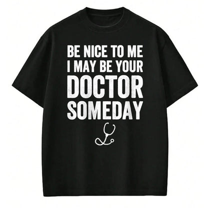 Best Doctor Shirt, Funny Doctor UnisexT-Shirt/Hoodie/Sweatshirt HLT00 - Be Nice to Me I May Be Your Doctor Someday T-Shirt Funny T-Shirt