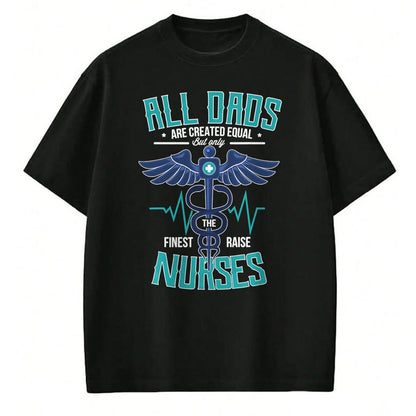 Funny Nurse Shirt, Nurse Unisex T-Shirt/Hoodie/Sweatshirt HLT00 - Only The Finest Dads Raise Nurses Dad From Nurse Daughter T-Shirt