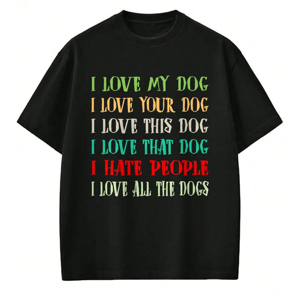 Dog Love Shirt, Dog Lover Gift T-Shirt/Hoodie/Sweatshirt HLT00 - Love My Dog Love Your Dog Love All The Dogs I Hate People T-Shirt