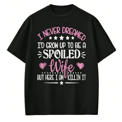 Best Wife Shirt, Wife and Husband Unisex T-Shirt/Hoodie/Sweatshirt HLT00 - Gift for wife T shirt, spoiled wife   Retro I Never Dreamed I'd Grow Up To Be A Spoiled Wife Zip Hoo