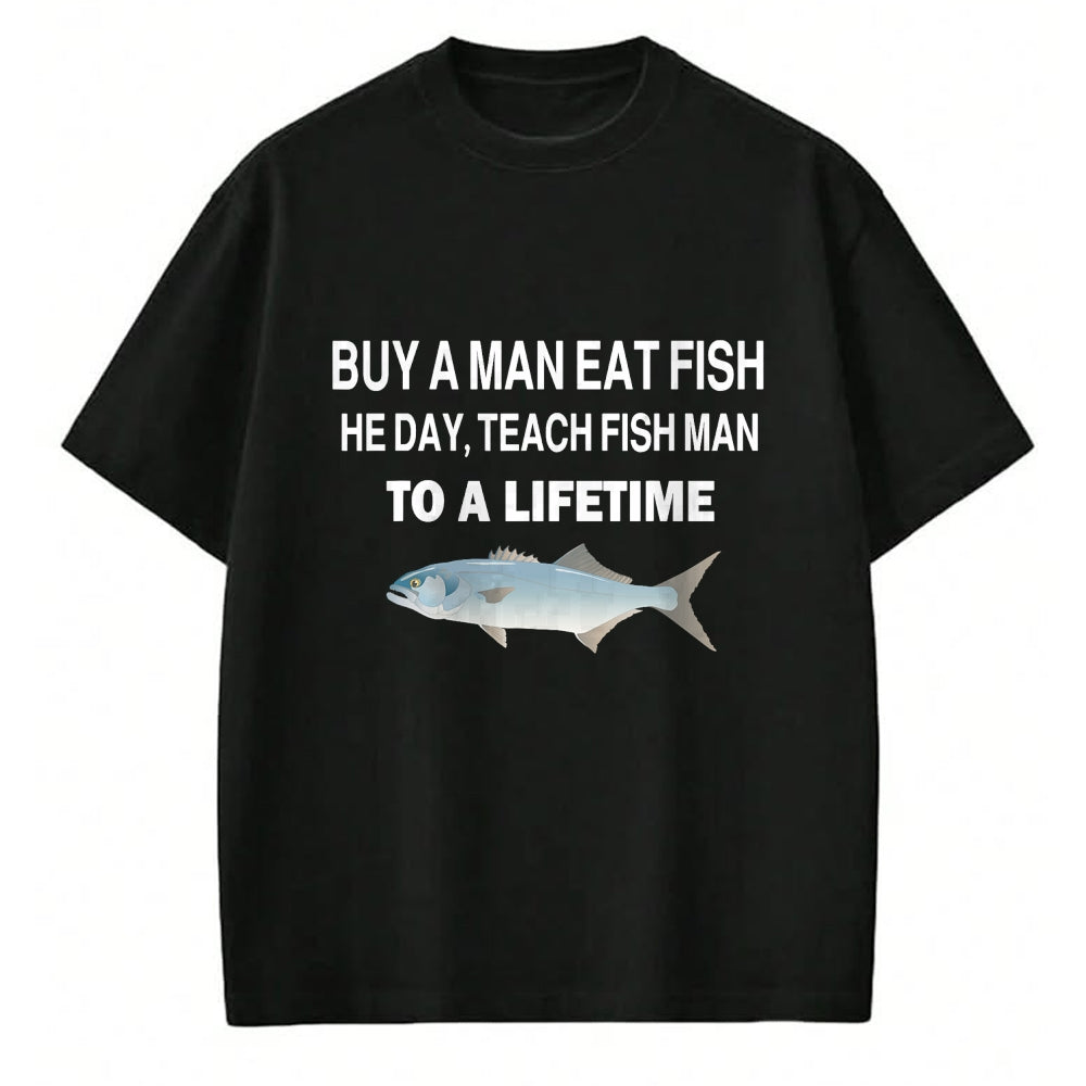 Funny Fishing Shirt, Gift For Fishing Lover Unisex T-Shirt/Hoodie/Sweatshirt HLT00 - Buy a Man Eat Fish, He Day, Teach Fish Man, to A Lifetime T-Shirt
