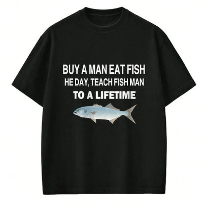 Funny Fishing Shirt, Gift For Fishing Lover Unisex T-Shirt/Hoodie/Sweatshirt HLT00 - Buy a Man Eat Fish, He Day, Teach Fish Man, to A Lifetime T-Shirt