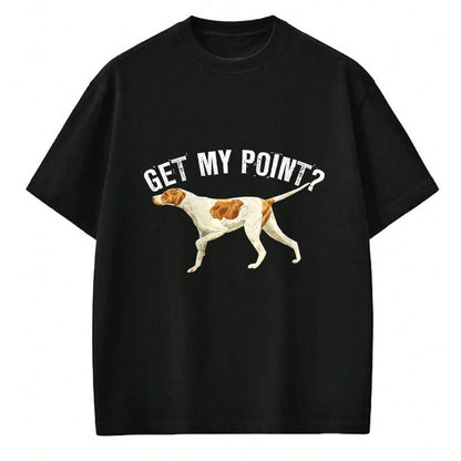 Dog Love Shirt, Dog Lover Gift T-Shirt/Hoodie/Sweatshirt HLT00 - Funny Pointer Dog Get My Point T-shirt Bird Dog Lover Gift T-Shirt