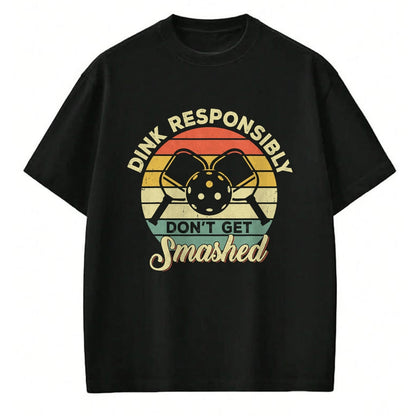 Funny Pickleball Shirt, Pickleball Lover Unisex T-Shirt/Hoodie/Sweatshirt HLT00 - Dink Responsibly Don't Get Smashed Retro Pickleball Player T-Shirt