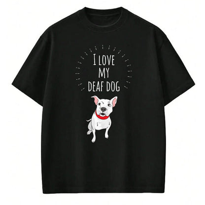 Dog Love Shirt, Dog Lover Gift T-Shirt/Hoodie/Sweatshirt HLT00 - I Love My Deaf Dog Cute T-Shirt For PitBull Lovers T-Shirt