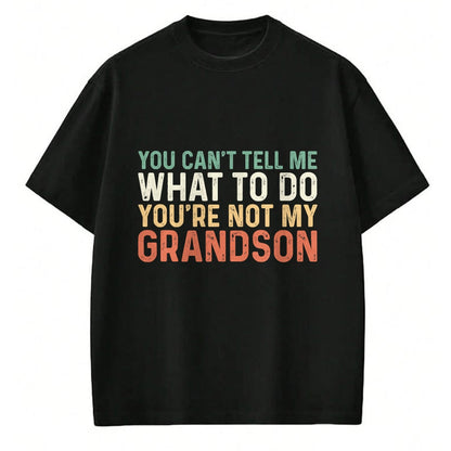 Best Grandpa Shirt, Proud Grandpa Unisex T-Shirt/Hoodie/Sweatshirt HLT00 - You Can't Tell Me What To Do You're Not My Grandson T-Shirt