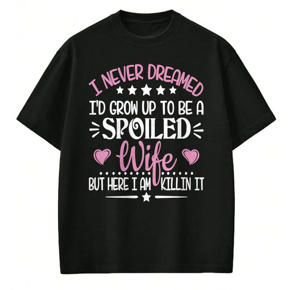 Best Wife Shirt, Wife and Husband Unisex T-Shirt/Hoodie/Sweatshirt HLT00 - Gift for wife T shirt, spoiled wife   Retro I Never Dreamed I'd Grow Up To Be A Spoiled Wife Long Sl
