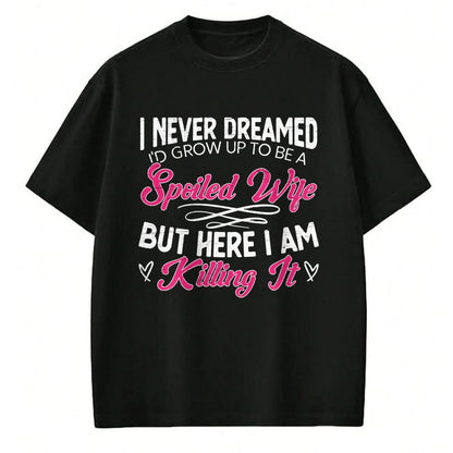 Best Wife Shirt, Wife and Husband Unisex T-Shirt/Hoodie/Sweatshirt HLT00 - Gift for wife T shirt, spoiled wife   I Never Dreamed I'd Grow Up To Be a Spoiled Wife Sweatshirt (2)