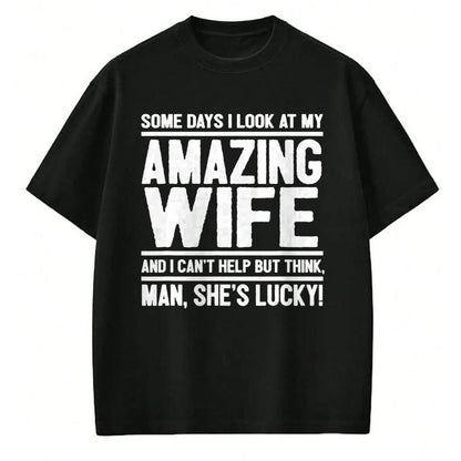 Best Wife Shirt, Wife and Husband Unisex T-Shirt/Hoodie/Sweatshirt HLT00 - Gift for wife T shirt, lucky wife   I Look At My Amazing Wife - Man, She's Lucky T-Shirt