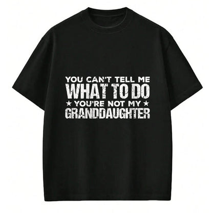 Best Grandpa Shirt, Proud Grandpa Unisex T-Shirt/Hoodie/Sweatshirt HLT00 - You can't Tell me what to do You're not my Granddaughter T-Shirt