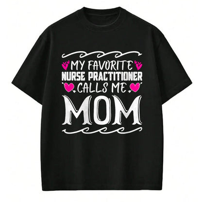 Funny Nurse Shirt, Nurse Unisex T-Shirt/Hoodie/Sweatshirt HLT00 - My Favorite Nurse Practitioner Calls Me Mom Mothers Day T-Shirt