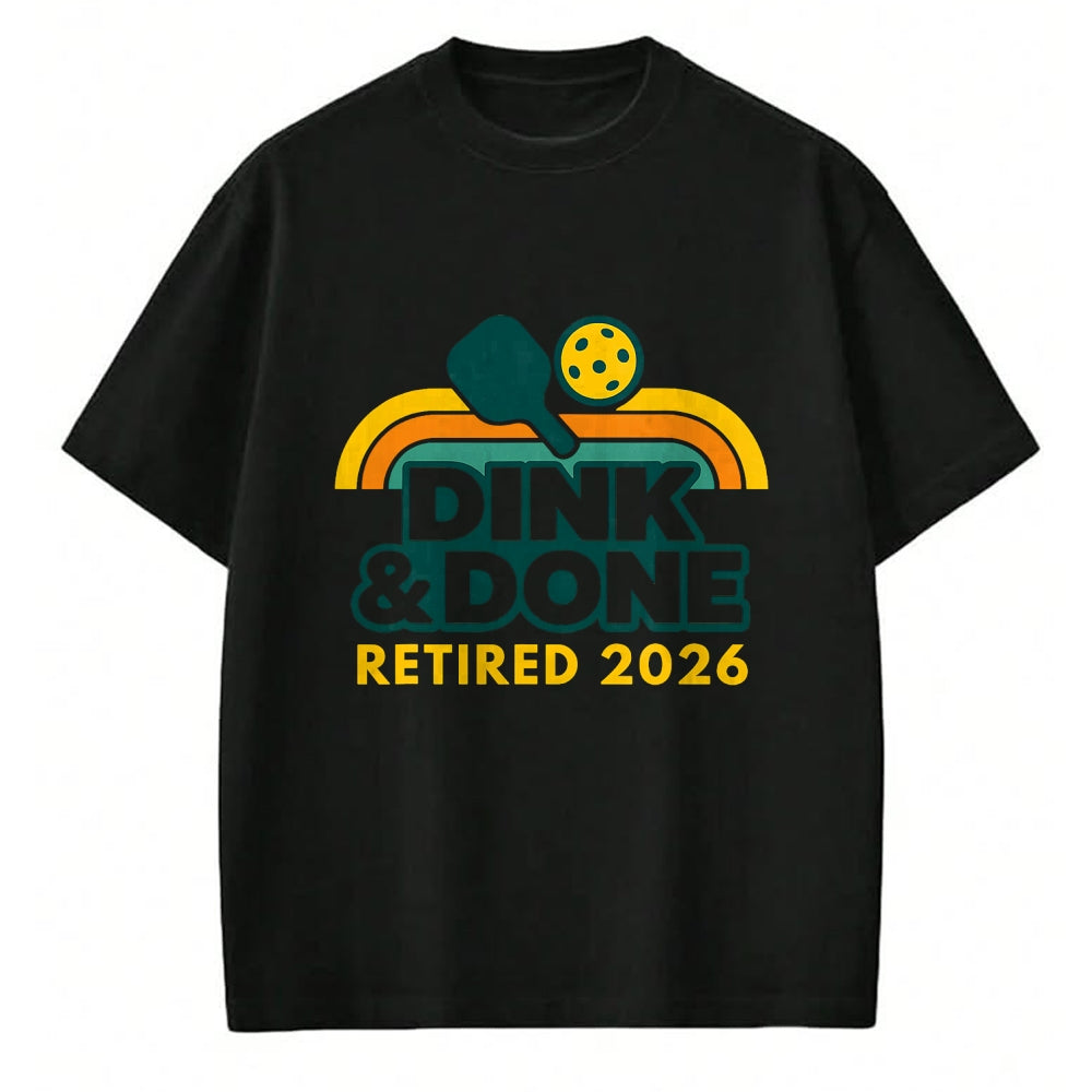 Funny Pickleball Shirt, Pickleball Lover Unisex T-Shirt/Hoodie/Sweatshirt HLT00 - Retired 2026 Dink and Done Funny Pickleball Retirement Men T-Shirt