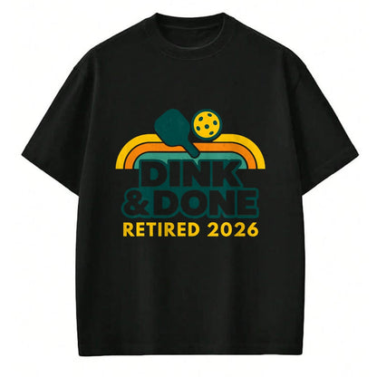 Funny Pickleball Shirt, Pickleball Lover Unisex T-Shirt/Hoodie/Sweatshirt HLT00 - Retired 2026 Dink and Done Funny Pickleball Retirement Men T-Shirt