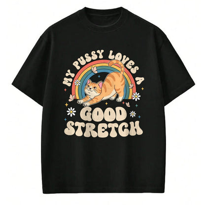Cat Love Shirt, Funny Cat Lover Gift UnisexT-Shirt/Hoodie/Sweatshirt HLT00 - My Pussy Loves A Good Stretch Inappropriate Adult Humor Cat T-Shirt