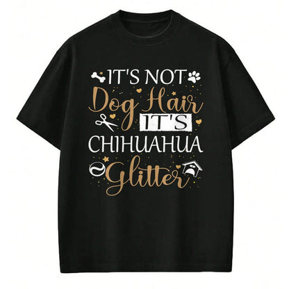Dog Love Shirt, Dog Lover Gift T-Shirt/Hoodie/Sweatshirt HLT00 - Not Dog Hair Its Chihuahua Glitter Dog Owner Lover Dog Mom T-Shirt
