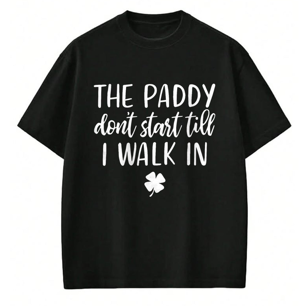 Patrick Day Shirts for Family, Funny Patrick Day shirts, st patrick's day Unisex T-Shirt/Hoodie/Sweatshirt HLT00 - The paddy don_t start till I walk in St Patrick day humor T-Shirt