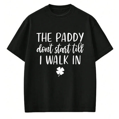 Patrick Day Shirts for Family, Funny Patrick Day shirts, st patrick's day Unisex T-Shirt/Hoodie/Sweatshirt HLT00 - The paddy don_t start till I walk in St Patrick day humor T-Shirt
