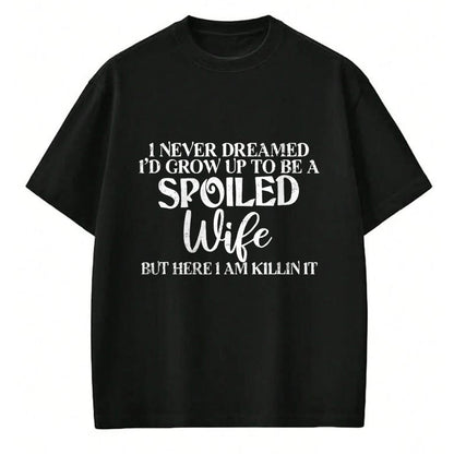 Best Wife Shirt, Wife and Husband Unisex T-Shirt/Hoodie/Sweatshirt HLT00 - Gift for wife T shirt, spoiled wife   Retro I Never Dreamed I'd Grow Up To Be A Spoiled Wife T-Shirt