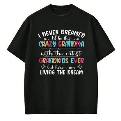 Best Grandma Shirt, Proud Grandma Unisex T-Shirt/Hoodie/Sweatshirt HLT00 - I Never Dreamed I'd Be This Crazy Grandma T-Shirt