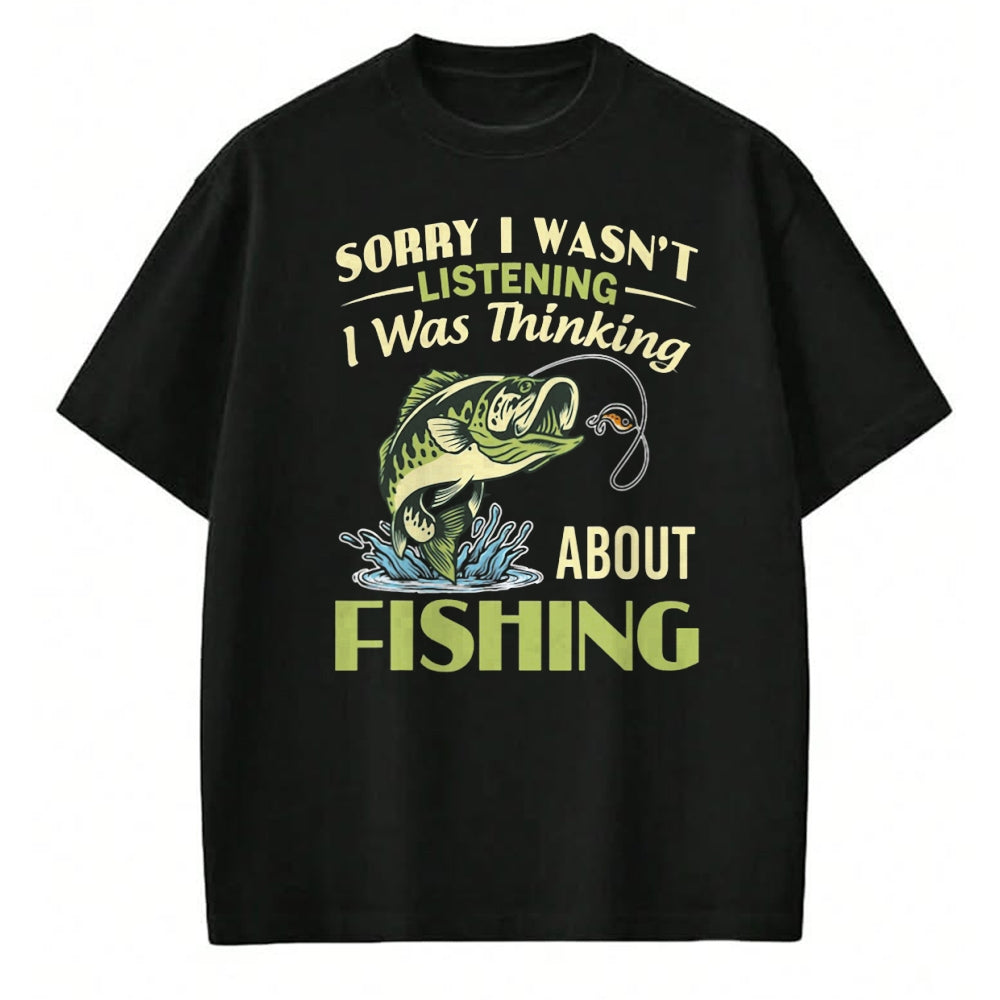 Funny Fishing Shirt, Gift For Fishing Lover Unisex T-Shirt/Hoodie/Sweatshirt HLT00 - Sorry I Wasn_t Listening I was Thinking About Fishing Funny T Shirts Tees for Men and Women