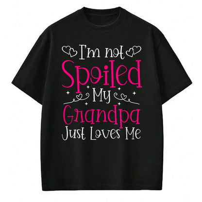 Best Grandpa Shirt, Proud Grandpa Unisex T-Shirt/Hoodie/Sweatshirt HLT00 - I'm Not Spoiled My Grandpa Just Loves Me Funny Granddaughter T-Shirt