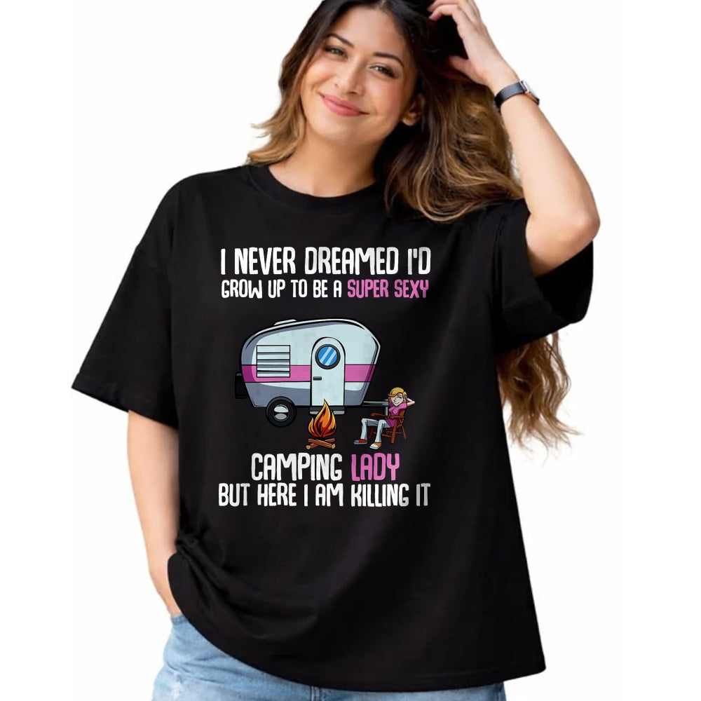 Funny Camping Shirt, Gift For Camping Lover Unisex T-Shirt/Hoodie/Sweatshirt HLT00 -I Never Dreamed I_d Grow Up Super Sexy Camping Lady Camper T-Shirt