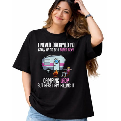 Funny Camping Shirt, Gift For Camping Lover Unisex T-Shirt/Hoodie/Sweatshirt HLT00 -I Never Dreamed I_d Grow Up Super Sexy Camping Lady Camper T-Shirt