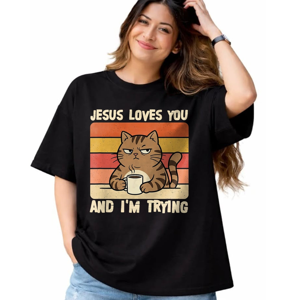 Cat Love Shirt, Funny Cat Lover Gift UnisexT-Shirt/Hoodie/Sweatshirt HLT00 - Jesus Loves You and I_m-Trying Funny Christian Cat Meme T-Shirt