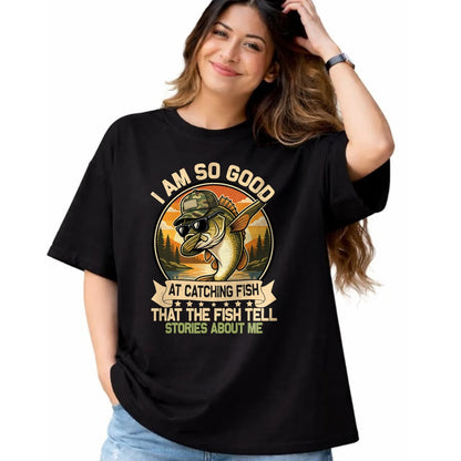 Funny Fishing Shirt, Gift For Fishing Lover Unisex T-Shirt/Hoodie/Sweatshirt HLT00 - I Am So Good At Catching Fish Funny Fishing for Men Women T-Shirt