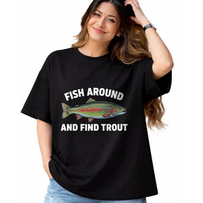Funny Fishing Shirt, Gift For Fishing Lover Unisex T-Shirt/Hoodie/Sweatshirt HLT00 - Fish Around and Find Trout Funny Fishing Fishermen Womens T-Shirt