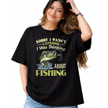 Funny Fishing Shirt, Gift For Fishing Lover Unisex T-Shirt/Hoodie/Sweatshirt HLT00 - Sorry I Wasn_t Listening I was Thinking About Fishing Funny T Shirts Tees for Men and Women