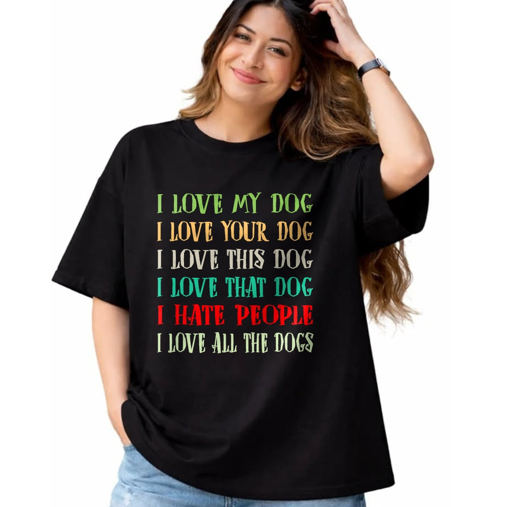 Dog Love Shirt, Dog Lover Gift T-Shirt/Hoodie/Sweatshirt HLT00 - Love My Dog Love Your Dog Love All The Dogs I Hate People T-Shirt