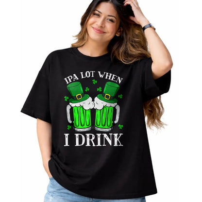 Patrick Day Shirts for Family, Funny Patrick Day shirts, st patrick's day Unisex T-Shirt/Hoodie/Sweatshirt HLT00 - IPA Lot When I Drink Funny Beer Drinking St Patrick Day T-Shirt