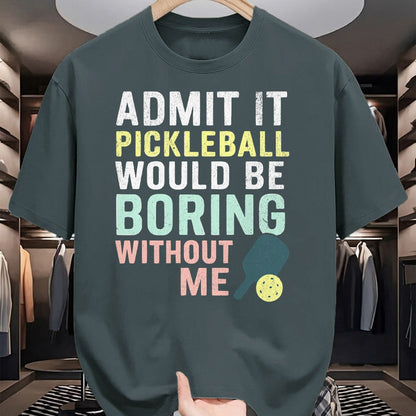 Funny Pickleball Shirt, Pickleball Lover Unisex T-Shirt/Hoodie/Sweatshirt HLT00 - Admit It Pickleball Would Be Boring Without Me T-Shirt