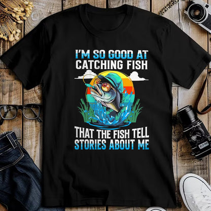Funny Fishing Shirt, Gift For Fishing Lover Unisex T-Shirt/Hoodie/Sweatshirt HLT00 - I_m So Good At Catching Fish that The Fish Tell Stories Funny Fishing Tee T-Shirt