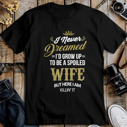Best Wife Shirt, Wife and Husband Unisex T-Shirt/Hoodie/Sweatshirt HLT00 - Gift for wife T shirt, spoiled wife   Womens Fun I Never Dreamed I'd Grow Up To Be A Spoiled Wife T-