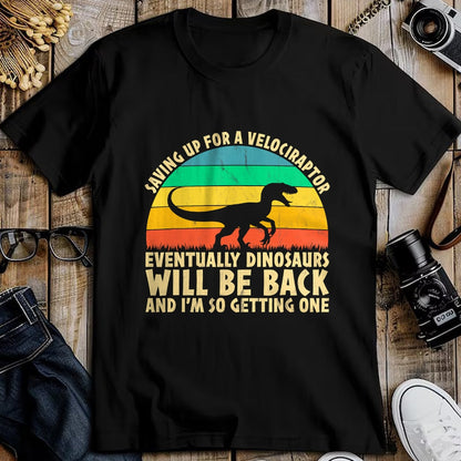Best Dinosaur Lover Shirt, Funny Dinosaur UnisexT-Shirt/Hoodie/Sweatshirt HLT00 - Saving Up for A Velociraptor - Funny Dinosaur Lovers T-Shirt