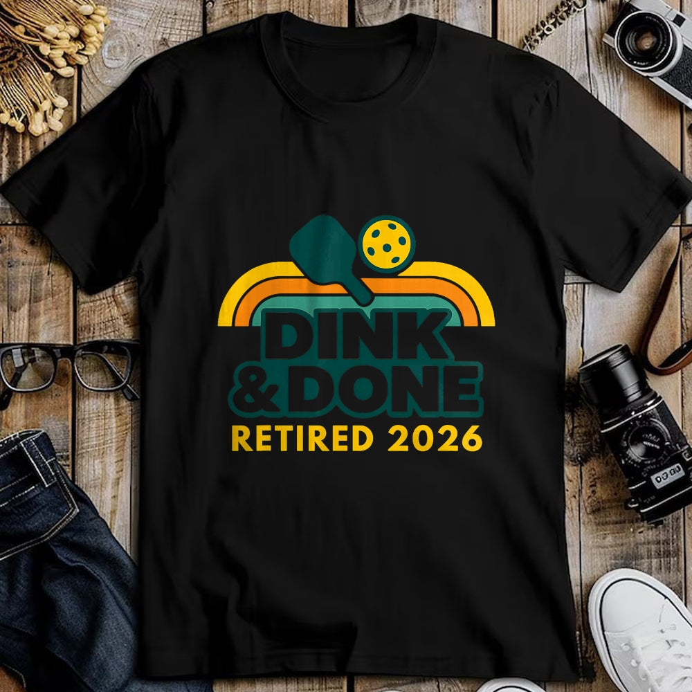 Funny Pickleball Shirt, Pickleball Lover Unisex T-Shirt/Hoodie/Sweatshirt HLT00 - Retired 2026 Dink and Done Funny Pickleball Retirement Men T-Shirt