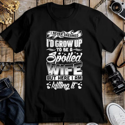 Best Wife Shirt, Wife and Husband Unisex T-Shirt/Hoodie/Sweatshirt HLT00 - Gift for wife T shirt, spoiled wife   I Never Dreamed I'd Be A Spoiled Wife Funny T-Shirt T-Shirt