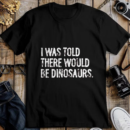 Best Dinosaur Lover Shirt, Funny Dinosaur UnisexT-Shirt/Hoodie/Sweatshirt HLT00 - I was Told There Would Be Dinosaurs T-Shirt, Men, Black, 3X-Large