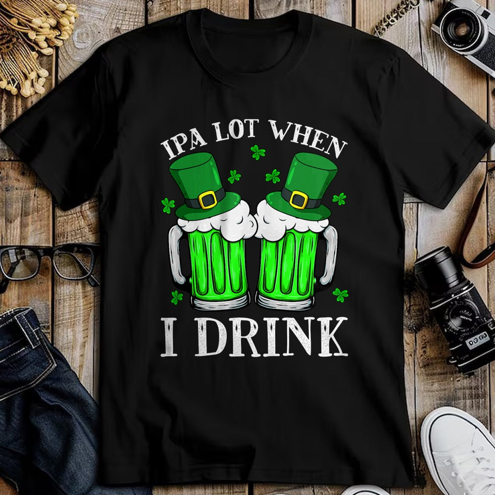 Patrick Day Shirts for Family, Funny Patrick Day shirts, st patrick's day Unisex T-Shirt/Hoodie/Sweatshirt HLT00 - IPA Lot When I Drink Funny Beer Drinking St Patrick Day T-Shirt