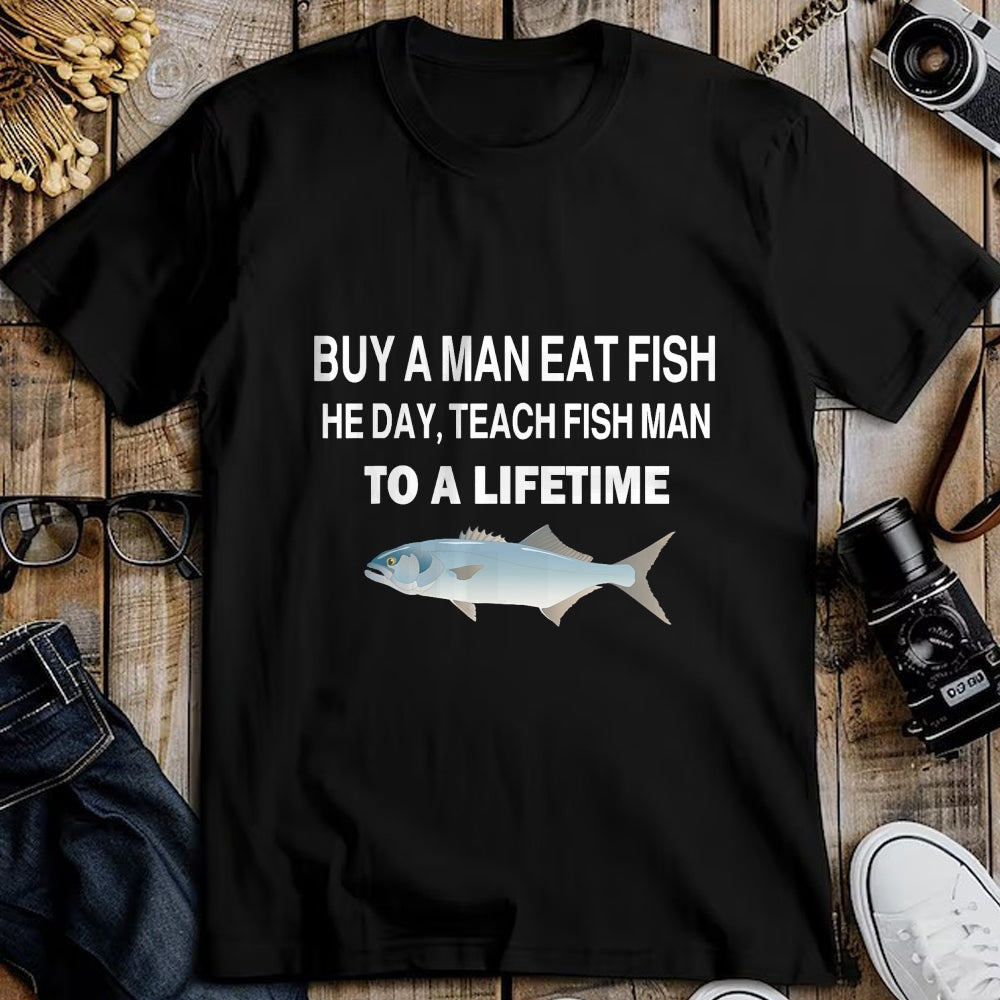 Funny Fishing Shirt, Gift For Fishing Lover Unisex T-Shirt/Hoodie/Sweatshirt HLT00 - Buy a Man Eat Fish, He Day, Teach Fish Man, to A Lifetime T-Shirt